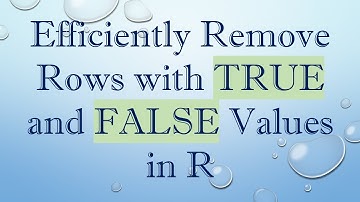 Efficiently Remove Rows with TRUE and FALSE Values in R