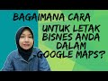 Bagaimana Cara Untuk Letak Bisnes Anda Dalam Google Maps??