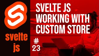 Svelte JS Building Custom Store for application #23