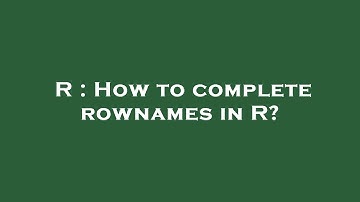 R : How to complete rownames in R?