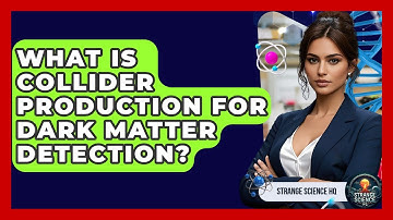 What Is Collider Production For Dark Matter Detection? - Strange Science HQ