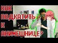 Как Подкатить К Анимешнице/Анимешнику?