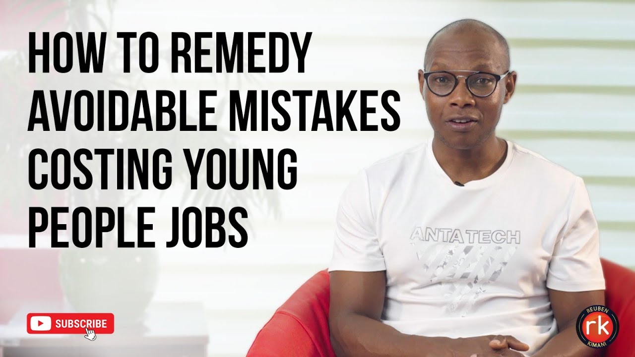 How to Remedy Avoidable Mistakes Costing Young People Jobs | Reuben Kimani