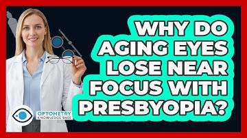 Why Do Aging Eyes Lose Near Focus With Presbyopia?