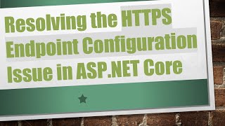 Resolving the HTTPS Endpoint Configuration Issue in ASP.NET Core