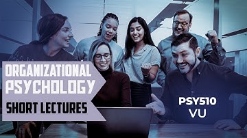 PSY510 | Lecture 13 |Organizational Psychology | Short Lectures | VU