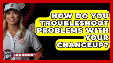 How Do You Troubleshoot Problems With Your Changeup? - The Baseball Xpert