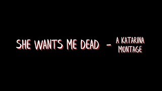 She Wants Me Dead - Katarina Montage