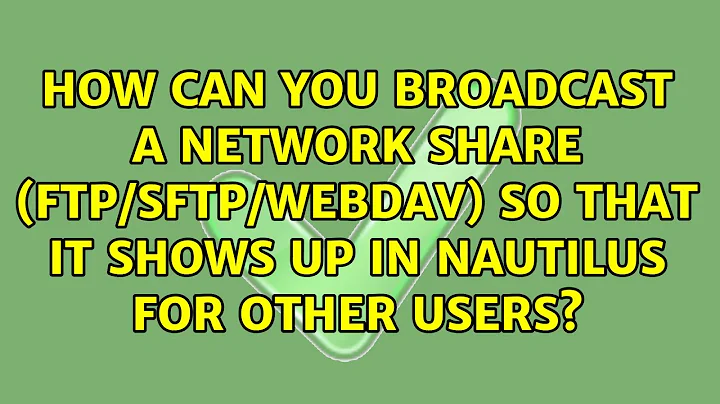 How can you broadcast a network share (ftp/sftp/webdav) so that it shows up in nautilus for...