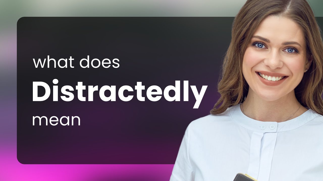 Distractedly • definition of DISTRACTEDLY - YouTube