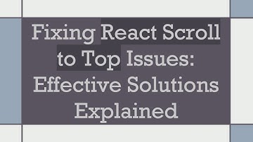 Fixing React Scroll to Top Issues: Effective Solutions Explained