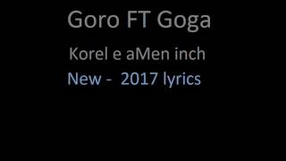 Goro Ft Goga - New 2017 ( KoreL e amen inch)