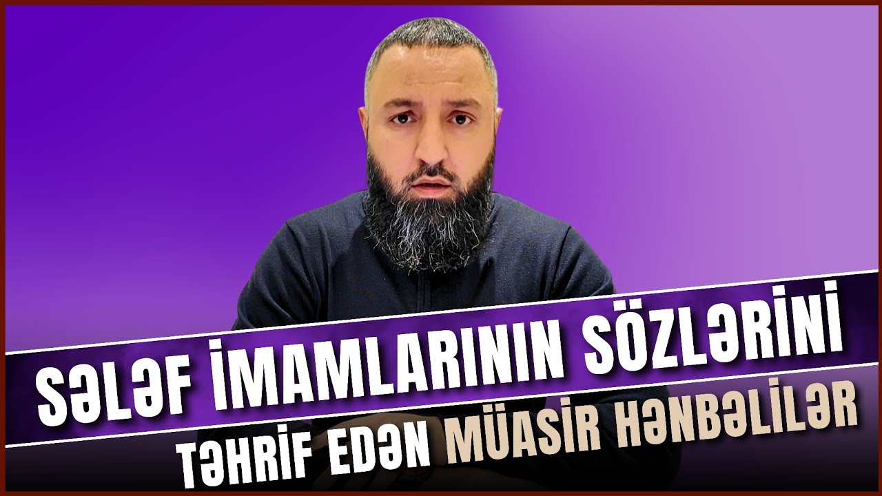 ⛔ Sələf imamlarının sözlərini təhrif edən müasir hənbəlilər.. 🌿 Rəşad Hümbətov 