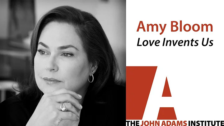 Amy Bloom on Love Invents Us - The John Adams Inst...
