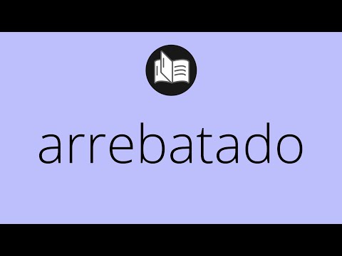 Video: ¿Qué quieres decir con arrebatado?