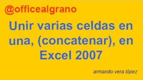 Unir varias celdas en una, (concatenar), en Excel 2007  (1,29