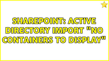 Sharepoint: Active Directory Import "No containers to display" (2 Solutions!!)
