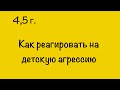 КАК РЕАГИРОВАТЬ НА ДЕТСКУЮ АГРЕССИЮ