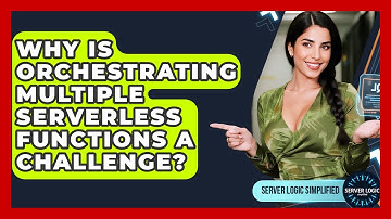 Why Is Orchestrating Multiple Serverless Functions A Challenge? - Server Logic Simplified