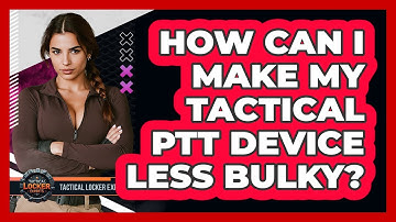 How Can I Make My Tactical PTT Device Less Bulky? - Tactical Locker Experts