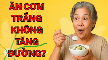 Bí Quyết Ăn Cơm Trắng Không Tăng Đường Huyết Cho Người Cao Tuổi Tiểu Đường 2025