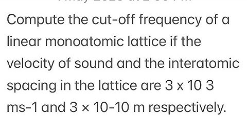cut-off frequency of a linear monoatomic lattice given( velocity of sound, interatomic spacing  )
