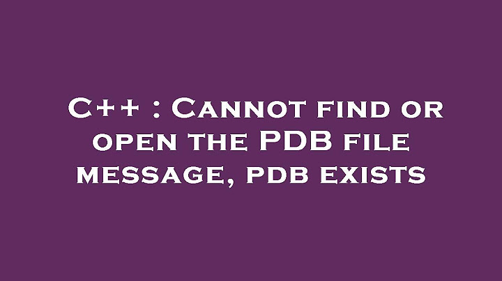 Visual c++ lỗi cannot find or open the pdb file năm 2024