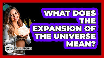 What Does The Expansion Of The Universe Mean? - Physics Frontier