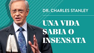 Una vida sabia o insensata – Dr. Charles Stanley