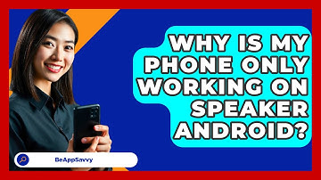 Why Is My Phone Only Working On Speaker   Android? - Be App Savvy