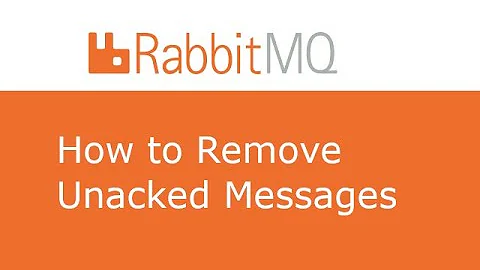 RabbitMQ - How to Remove Unacked Messages