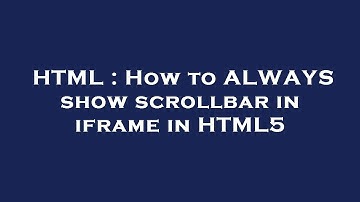 HTML : How to ALWAYS show scrollbar in iframe in HTML5