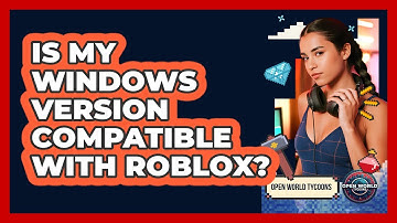 Is My Windows Version Compatible With Roblox?