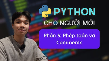 TỰ HỌC PYTHON CƠ BẢN CHO NGUỜI MỚI BẮT ĐẦU - Phần 3: Phép toán và comment.