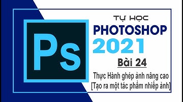 Tự học Photoshop Cấp Tốc - BÀI 24 - Thực hành ghép ảnh nâng cao