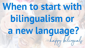 WHEN to start with bilingualism or a NEW language?