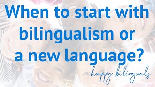 WHEN to start with bilingualism or a NEW language?