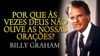 POR QUE AS VEZES DEUS NÃO OUVE AS NOSSAS ORAÇÕES? - Billy Graham.