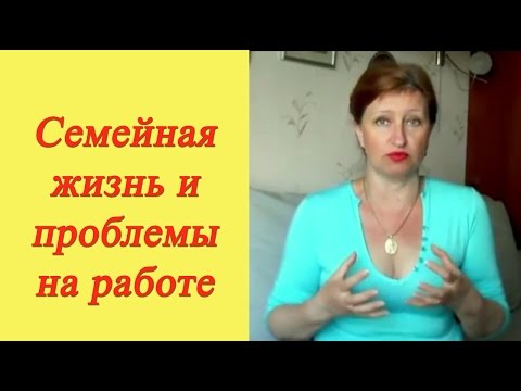 СЕМЕЙНАЯ ЖИЗНЬ И ПРОБЛЕМЫ НА РАБОТЕ