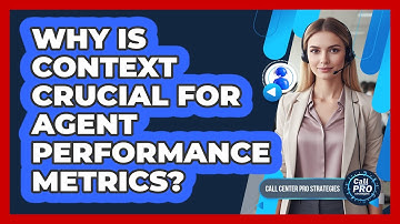 Why Is Context Crucial For Agent Performance Metrics?