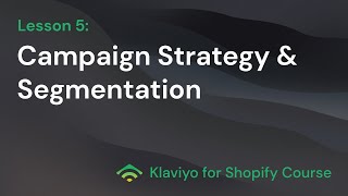 Klaviyo For Shopify Course - Lesson 5: Campaign Strategy & Segmentation