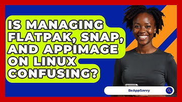 Is Managing Flatpak, Snap, And AppImage On Linux Confusing? - Be App Savvy