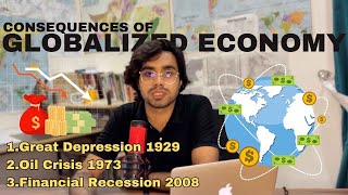 Consequences of GLOBALIZED ECONOMY I GREAT DEPRESSION 1929 I OIL CRISIS I FINANCIAL RECESSION 2008
