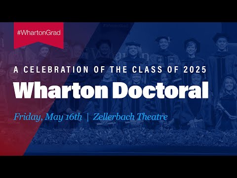 2025 Wharton Doctoral Graduation – Full Ceremony