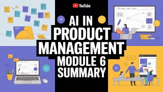 AI in Product Management Module 6 Summary | PM 202 | Module 6 | Serial 8