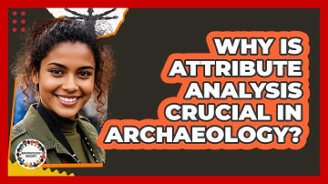 Why Is Attribute Analysis Crucial In Archaeology? - Anthropology Insights
