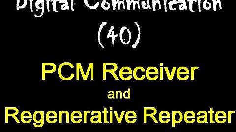 Digital Communication 40: PCM Receiver and effect of a Regenerative Repeater