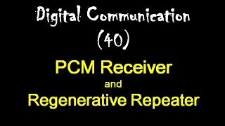 Digital Communication 40: PCM Receiver and effect of a Regenerative Repeater