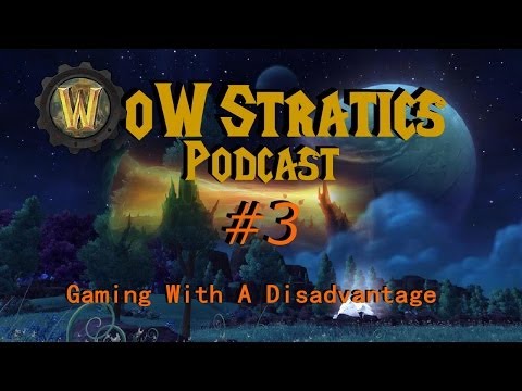 WoW Stratics Podcast #3 ~ Gaming with a Disadvantage