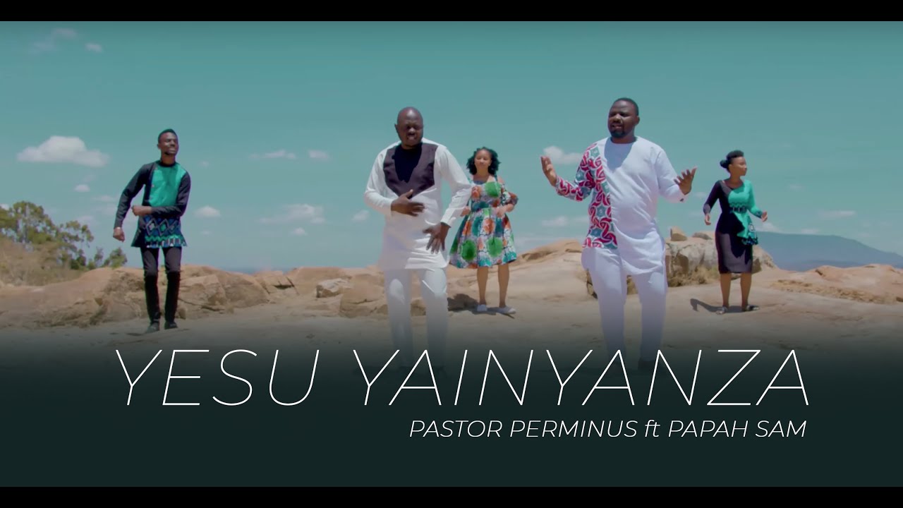 YESU YAINYANZA By PASTOR PERMINUS ft PAPAH SAM